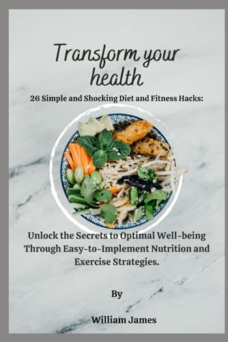 Transform Your Health: Unlock the Secrets to Optimal Well-being Through Easy-to-Implement Nutrition and Exercise Strategies.