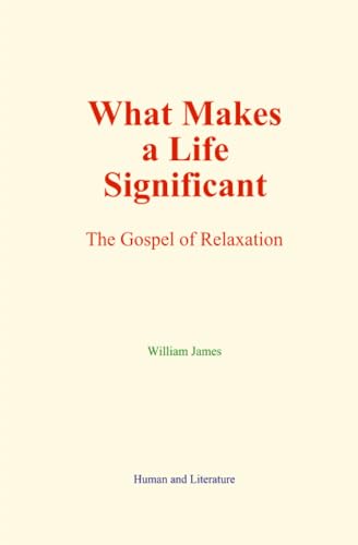 What Makes a Life Significant: The Gospel of Relaxation What Makes a Life Significant: The Gospel of Relaxation von Human and Literature