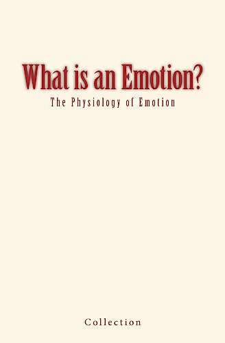 What is an Emotion?: The Physiology of Emotion What is an Emotion?: The Physiology of Emotion