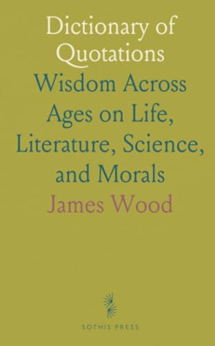 Dictionary of Quotations: Wisdom Across Ages on Life, Literature, Science, and Morals