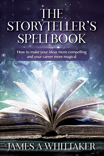 The Storyteller's Spellbook: How to make your ideas more compelling and your career more magical von Createspace Independent Publishing Platform