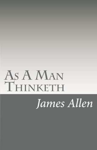 As A Man Thinketh: Mind is the Master power that moulds and makes
