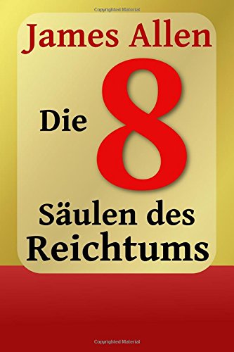 Die Acht Säulen des Reichtums: Eight Pillars of Prosperity (Persönlicher Reichtum und Erfolg, Band 1) von CreateSpace Independent Publishing Platform