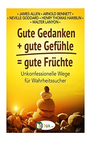 Gute Gedanken + gute Gefuehle = gute Fruechte: Unkonfessionelle Wege für Wahrheitssucher (Bewusste Lebensgestaltung und Neues Denken, Band 20) von CREATESPACE