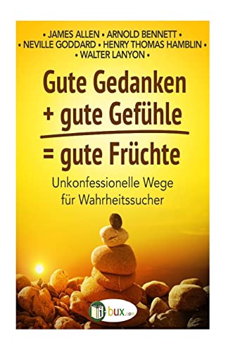 Gute Gedanken + gute Gefuehle = gute Fruechte: Unkonfessionelle Wege für Wahrheitssucher (Bewusste Lebensgestaltung und Neues Denken, Band 20) von Createspace Independent Publishing Platform