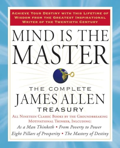 Mind is the Master: The Complete James Allen Treasury Mind is the Master: The Complete James Allen Treasury