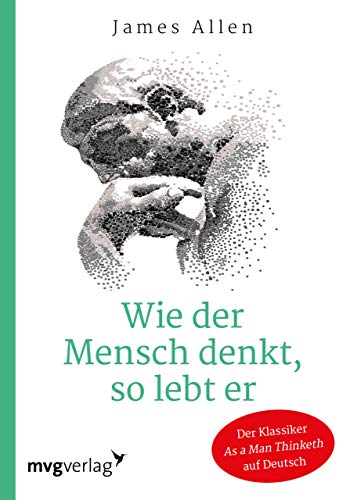 Wie der Mensch denkt, so lebt er: Der wegweisende Klassiker "As A Man Thinketh" auf Deutsch von MVG Moderne Vlgs. Ges.