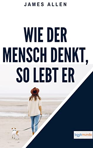 Wie der Mensch denkt, so lebt er: As A Man Thinketh (Bookmundo-Ausgabe) von Bookmundo