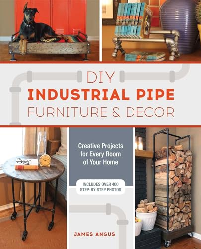 DIY Industrial Pipe Furniture and Decor: Creative Projects for Every Room of Your Home von Ulysses Press