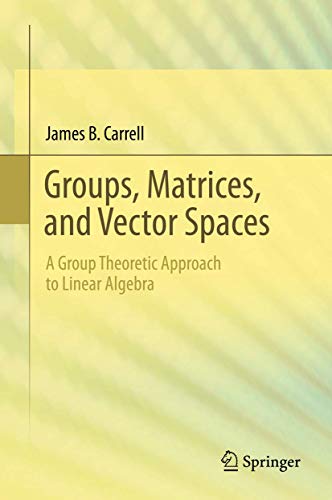 Groups, Matrices, and Vector Spaces: A Group Theoretic Approach to Linear Algebra (Universitext) von Springer