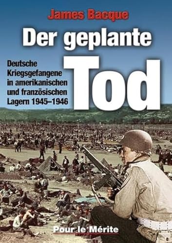 Der geplante Tod: Deutsche Kriegsgefangene in amerikanischen und französischen Lagern 1945-1946