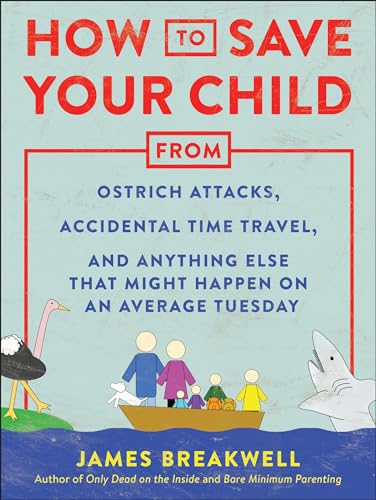 How to Save Your Child from Ostrich Attacks, Accidental Time Travel, and Anything Else That Might Happen on an Average Tuesday von Benbella Books