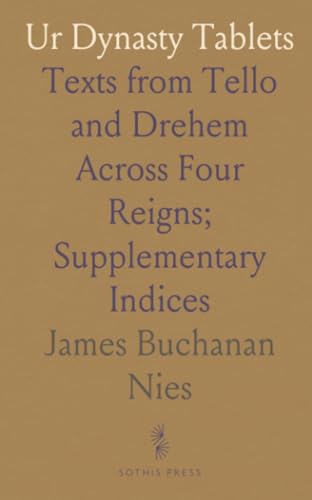 Ur Dynasty Tablets: Texts from Tello and Drehem Across Four Reigns; Supplementary Indices von Sothis Press