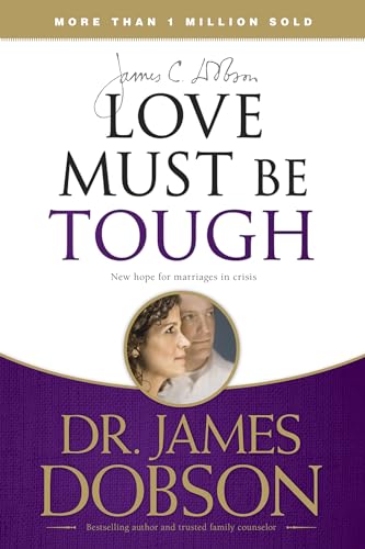 Love Must Be Tough: New Hope for Marriages in Crisis Love Must Be Tough: New Hope for Marriages in Crisis