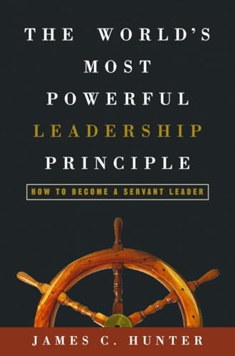 The World's Most Powerful Leadership Principle: How to Become a Servant Leader