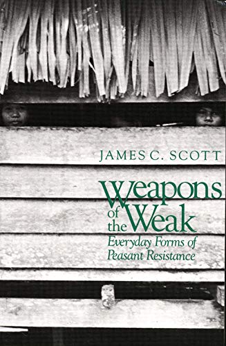 Weapons of the Weak: Everyday Forms of Peasant Resistance