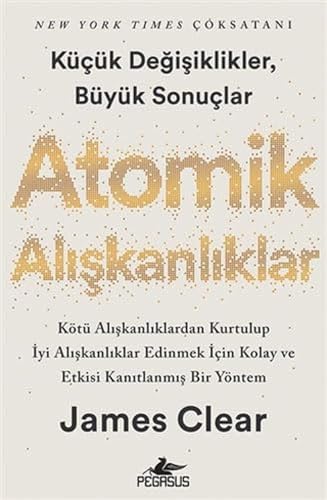 Atomik Aliskanliklar - Kücük Degisikler Büyük Sonuclar: Kötü Aliskanliklardan Kurtulup Iyi Aliskanliklar Edinmek Icin Kolay ve Etkisi Kanitlanmis Bir Yöntem