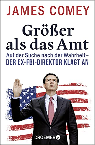 Größer als das Amt: Auf der Suche nach der Wahrheit - der Ex-FBI-Direktor klagt an Größer als das Amt: Auf der Suche nach der Wahrheit - der Ex-FBI-Direktor klagt an