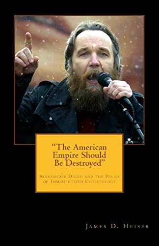 "The American Empire Should Be Destroyed": Alexander Dugin and the Perils of Immanentized Eschatology von Repristination Press
