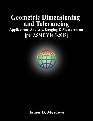 Geometric Dimensioning and Tolerancing: Applications, Analysis, Gauging and Measurement [per ASME Y14.5-2018]