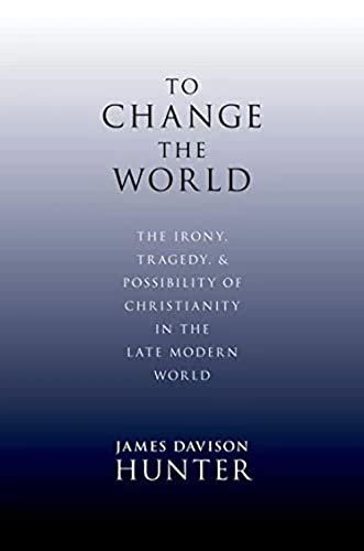 To Change the World: The Irony, Tragedy, and Possibility of Christianity in the Late Modern World von Oxford University Press, USA