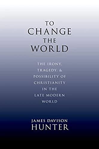 To Change the World: The Irony, Tragedy, and Possibility of Christianity in the Late Modern World