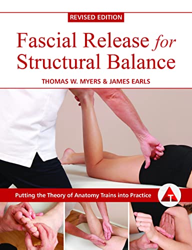 Fascial Release for Structural Balance: Putting the Theory of Anatomy Trains into Practice Fascial Release for Structural Balance: Putting the Theory of Anatomy Trains into Practice
