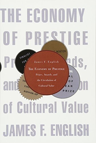 The Economy of Prestige: Prizes, Awards, and the Circulation of Cultural Value