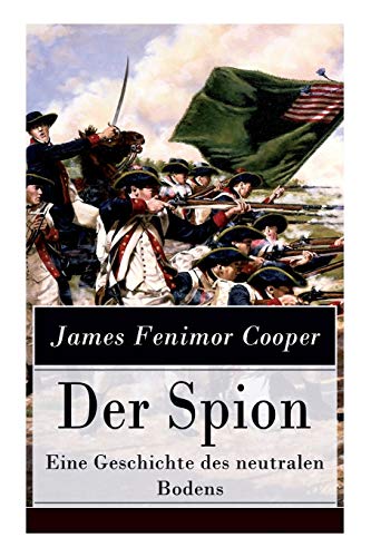 Der Spion - Eine Geschichte des neutralen Bodens: Historischer Roman: Amerikanische Revolution von E-Artnow