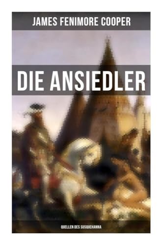 Die Ansiedler: Quellen des Susquehanna: Quellen des Susquehanna von Musaicum Books