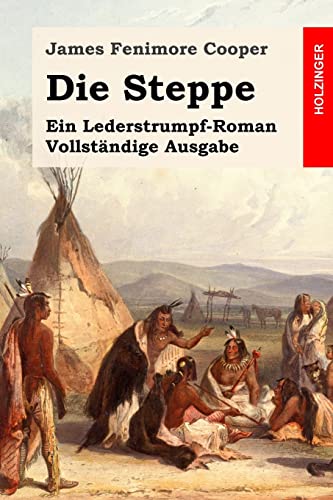 Die Steppe: Ein Lederstrumpf-Roman. Vollständige Ausgabe Die Steppe: Ein Lederstrumpf-Roman. Vollständige Ausgabe von CREATESPACE