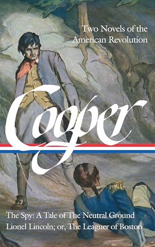 James Fenimore Cooper: Two Novels of the American Revolution (LOA #312): The Spy: A Tale of the Neutral Ground / Lionel Lincoln; or, The Leaguer of ... James Fenimore Cooper Edition, Band 4)