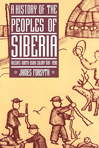 History of the Peoples of Siberia: Russia's North Asian Colony 1581-1990 History of the Peoples of Siberia: Russia's North Asian Colony 1581-1990