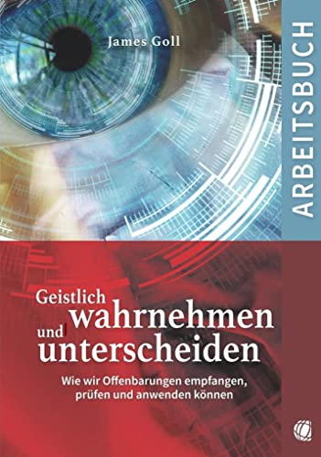 Geistlich wahrnehmen und unterscheiden (Arbeitsbuch): Wie wir Offenbarungen empfangen, prüfen und anwenden können