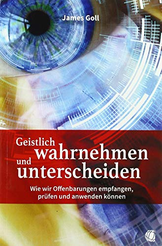 Geistlich wahrnehmen und unterscheiden: Wie wir Offenbarungen empfangen, prüfen und anwenden können Geistlich wahrnehmen und unterscheiden: Wie wir Offenbarungen empfangen, prüfen und anwenden können