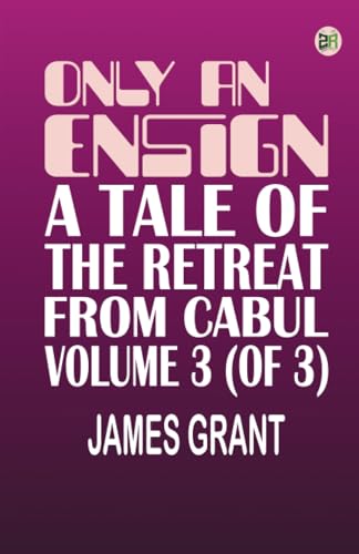 Only an Ensign A Tale of The Retreat from Cabul Volume 3 (of 3)