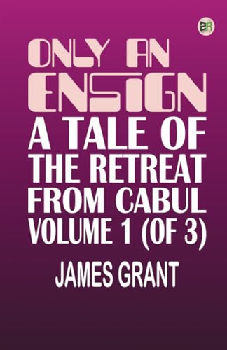 Only an Ensign A Tale of the Retreat from Cabul Volume 1 (of 3)