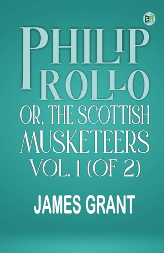 Philip Rollo or the Scottish Musketeers Vol. 1 (of 2) von Zinc Read