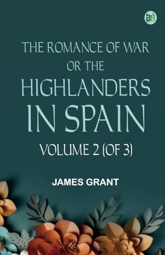The Romance of War; or The Highlanders in Spain Volume 2 (of 3) von Zinc Read