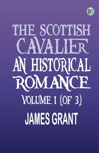 The Scottish Cavalier An Historical Romance Volume 1 (of 3)