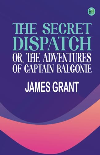 The Secret Dispatch or The Adventures of Captain Balgonie