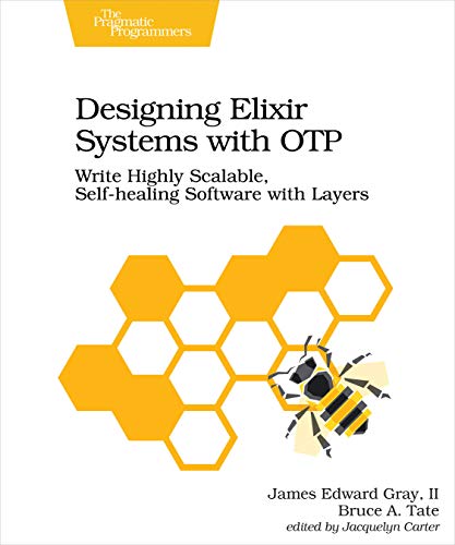 Designing Elixir Systems With OTP: Write Highly Scalable, Self-Healing Software With Layers