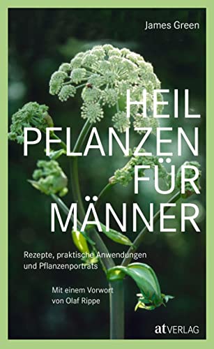 Heilpflanzen für Männer: Rezepte, praktische Anwendungen und Pflanzenporträts. Herausgegeben von Olaf Rippe Heilpflanzen für Männer: Rezepte, praktische Anwendungen und Pflanzenporträts. Herausgegeben von Olaf Rippe