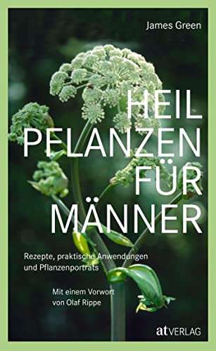 Heilpflanzen für Männer: Rezepte, praktische Anwendungen und Pflanzenporträts. Herausgegeben von Olaf Rippe von AT Verlag