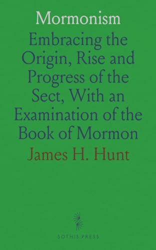 Mormonism: Embracing the Origin, Rise and Progress of the Sect, With an Examination of the Book of Mormon von Sothis Press