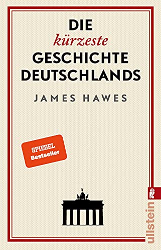 Die kürzeste Geschichte Deutschlands: Charmant, originell und streitbar: ein Brite erklärt die deutsche Mentalität ̶ Der Bestseller von ULLSTEIN TASCHENBUCH