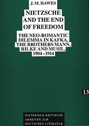 Nietzsche and the End of Freedom: The neo-Romantic dilemma in Kafka, the brothers Mann, Rilke and Musil, 1904-1914 (Historisch-kritische Arbeiten zur deutschen Literatur) von Peter Lang GmbH, Internationaler Verlag der Wissenschaften