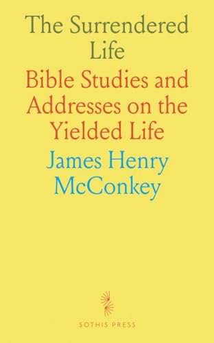 The Surrendered Life: Bible Studies and Addresses on the Yielded Life von Sothis Press