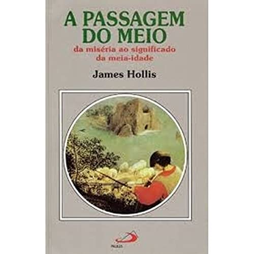 A Passagem do Meio. Da Miséria ao Significado da Meia-Idade