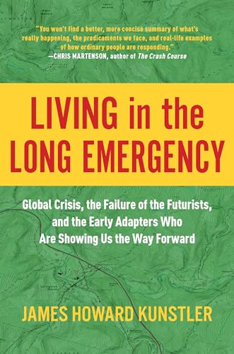 Living in the Long Emergency: Global Crisis, the Failure of the Futurists, and the Early Adapters Who Are Showing Us the Way Forward von BenBella Books